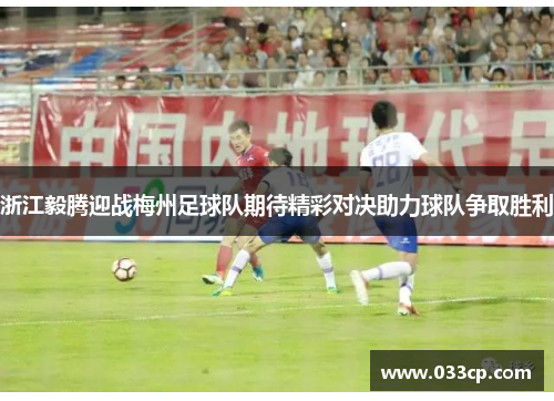浙江毅腾迎战梅州足球队期待精彩对决助力球队争取胜利
