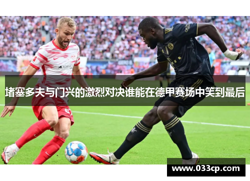 堵塞多夫与门兴的激烈对决谁能在德甲赛场中笑到最后
