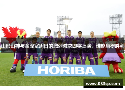 山形山神与金泽塞周日的激烈对决即将上演，谁能赢得胜利