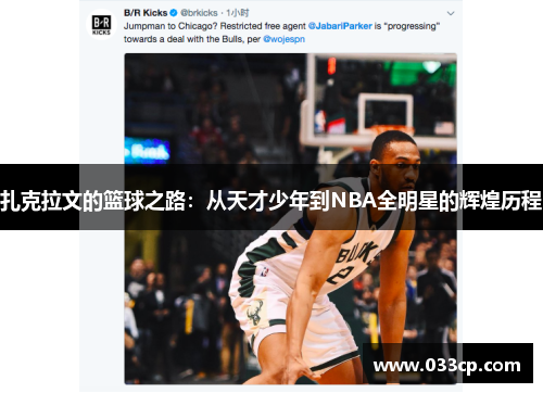 扎克拉文的篮球之路：从天才少年到NBA全明星的辉煌历程